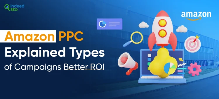 Amazon PPC Explained: Types of Campaigns Better ROI